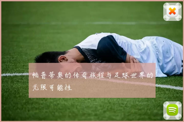 帕普蒂奥的传奇旅程与足球世界的无限可能性