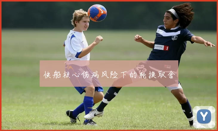 快船核心伤病风险下的轮换取舍